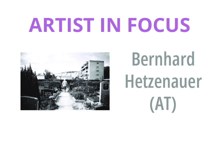 Bernhard Hetzenauer (AT) Artist in Focus