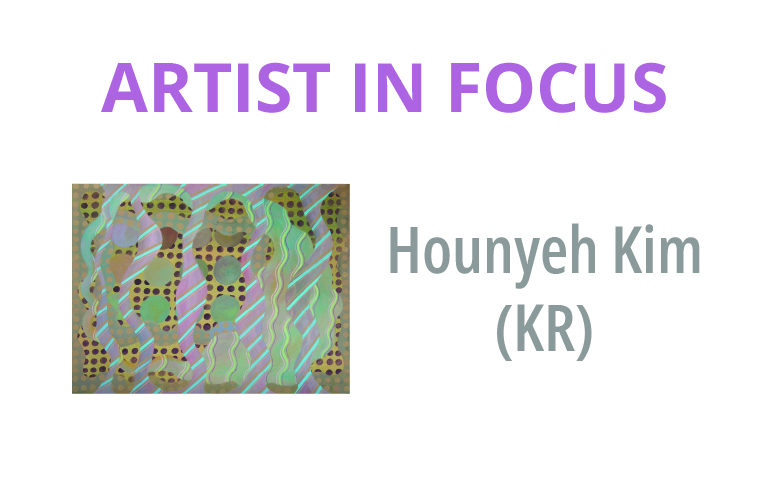 Hounyeh Kim (KR) Artist in Focus